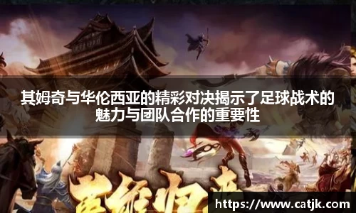 其姆奇与华伦西亚的精彩对决揭示了足球战术的魅力与团队合作的重要性