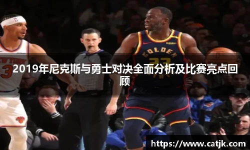 2019年尼克斯与勇士对决全面分析及比赛亮点回顾